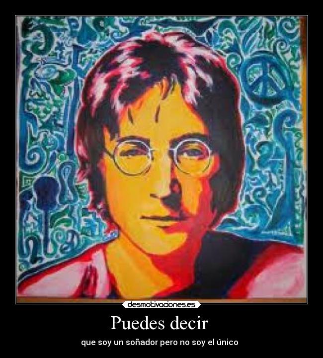 Puedes decir - que soy un soñador pero no soy el único