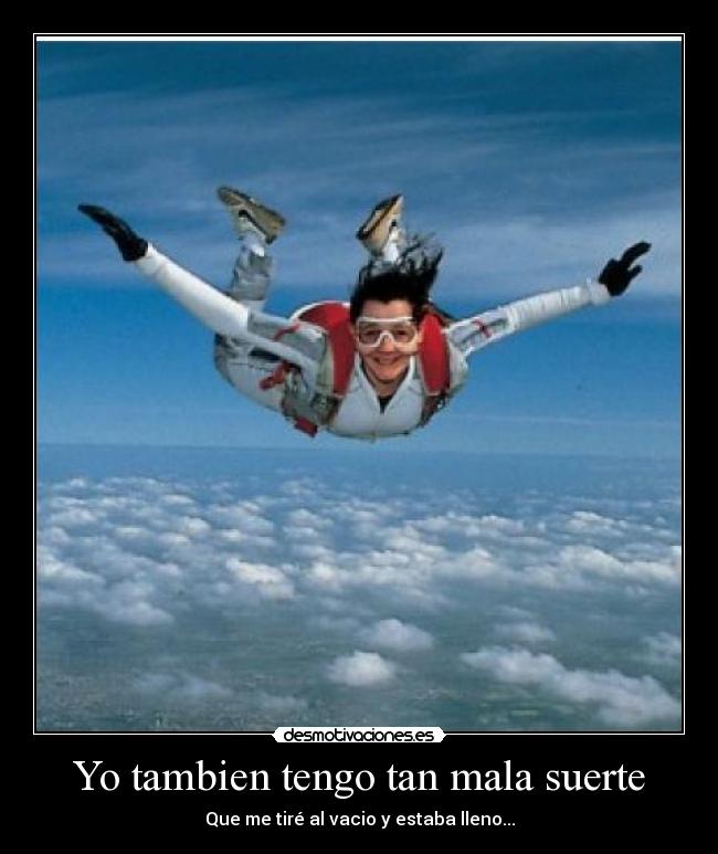 Yo tambien tengo tan mala suerte -