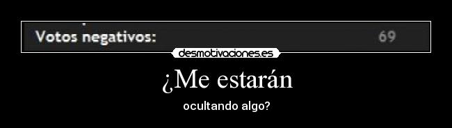 ¿Me estarán - ocultando algo?