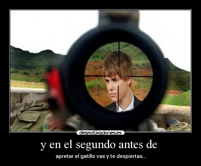 y en el segundo antes de - apretar el gatillo vas y te despiertas...