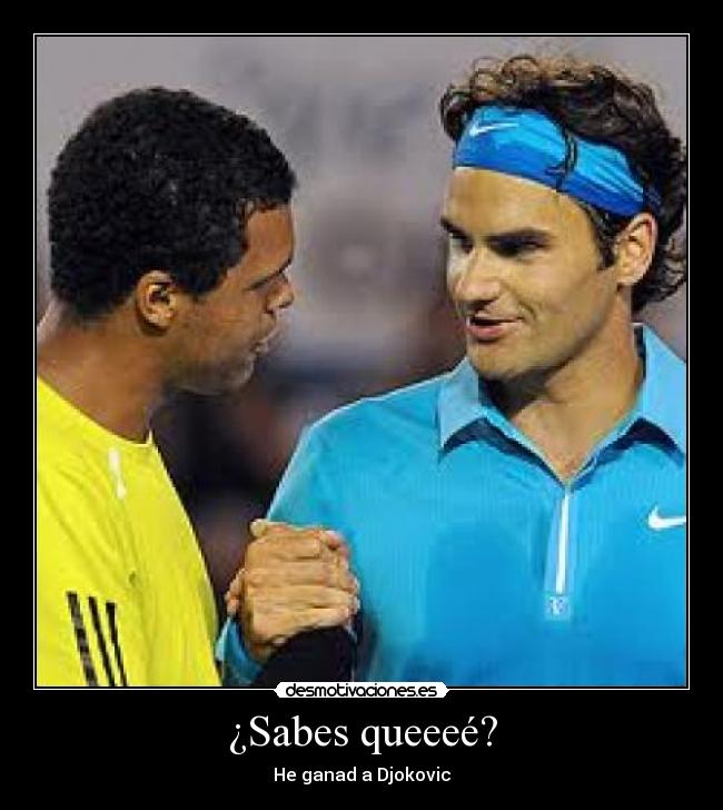 ¿Sabes queeeé? - He ganad a Djokovic