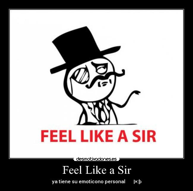 Feel Like a Sir - ya tiene su emoticono personal →     |×:þ
