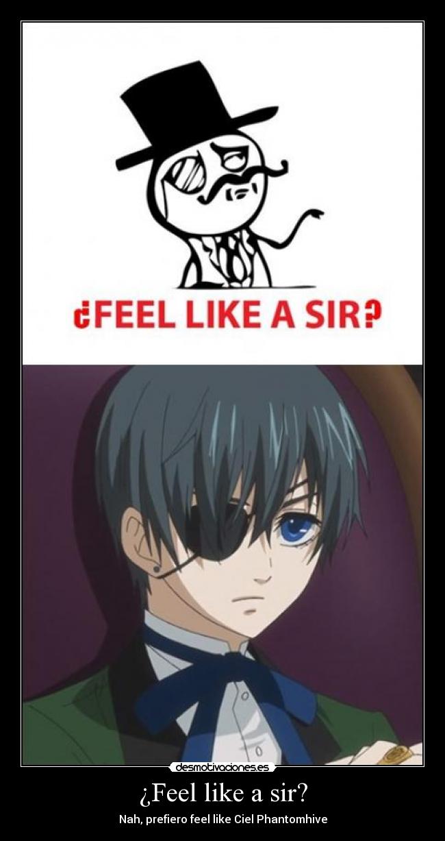 ¿Feel like a sir? - Nah, prefiero feel like Ciel Phantomhive