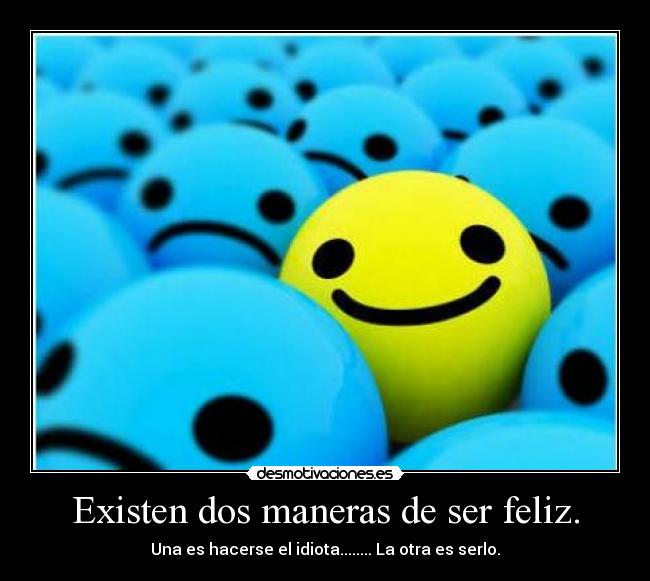 Existen dos maneras de ser feliz. - 