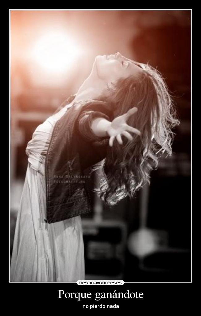 Porque ganándote - no pierdo nada
