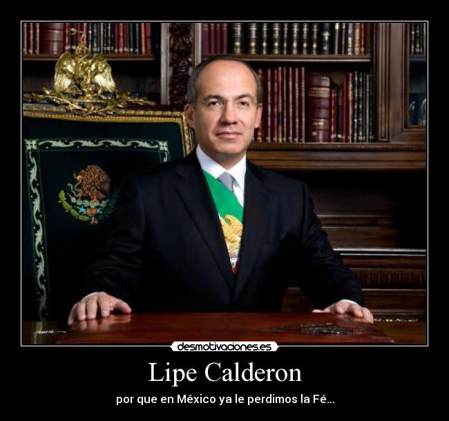Lipe Calderon - por que en México ya le perdimos la Fé...