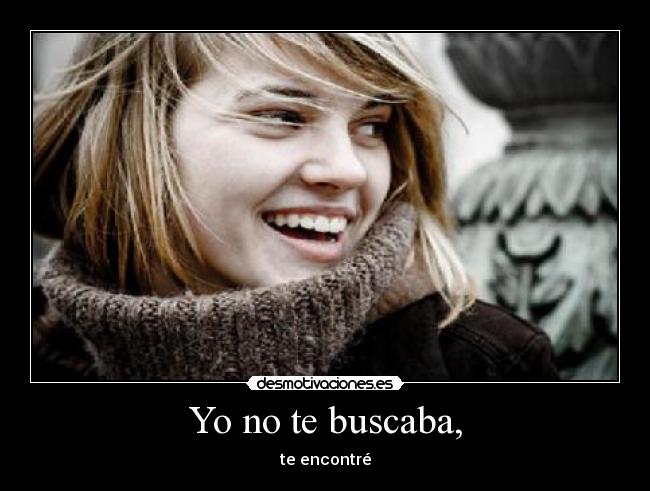 Yo no te buscaba, - te encontré