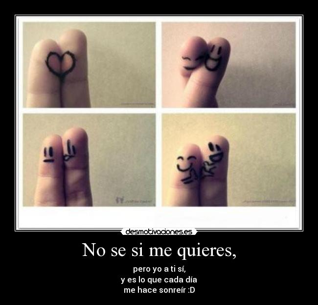 No se si me quieres, -