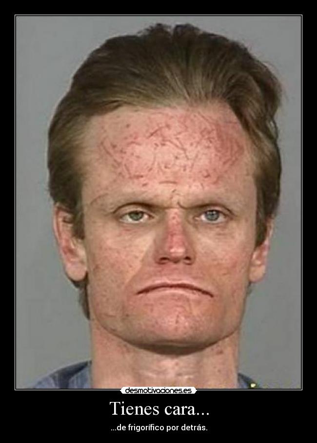 Tienes cara... -