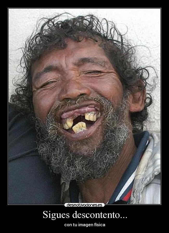 Sigues descontento... - con tu imagen física