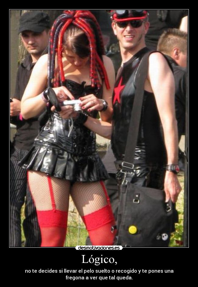 Lógico, - no te decides si llevar el pelo suelto o recogido y te pones una
fregona a ver que tal queda.