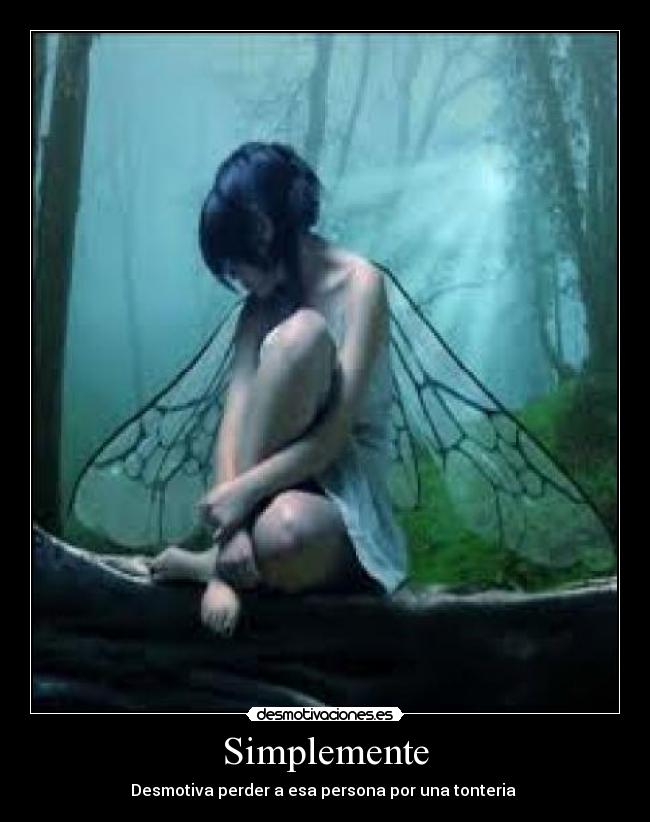 Simplemente - Desmotiva perder a esa persona por una tonteria
