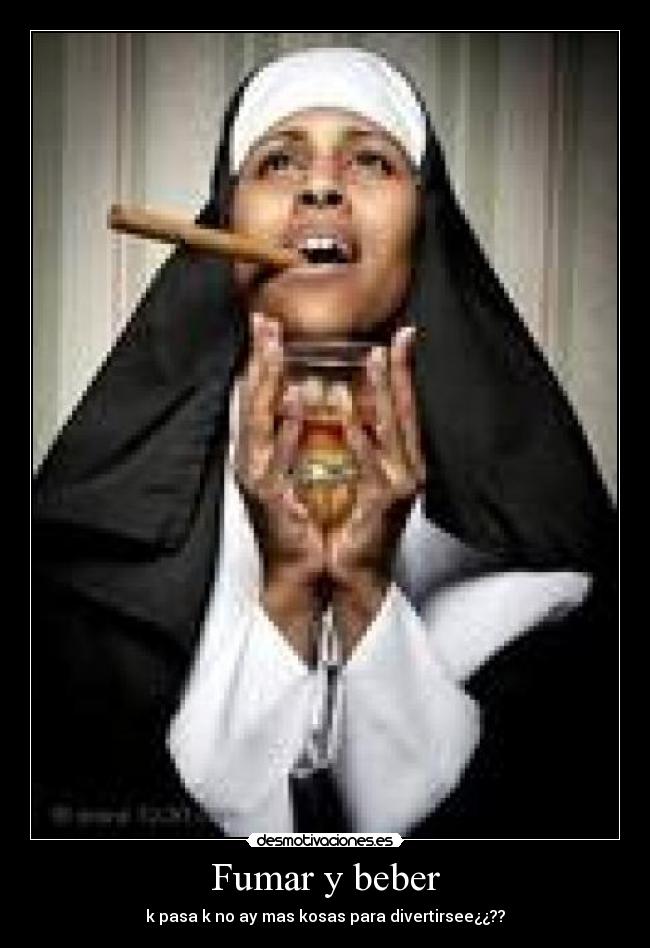 Fumar y beber - k pasa k no ay mas kosas para divertirsee¿¿??