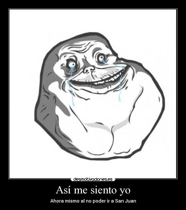 Así me siento yo - Ahora mismo al no poder ir a San Juan
