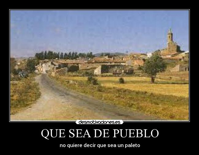 QUE SEA DE PUEBLO - no quiere decir que sea un paleto
