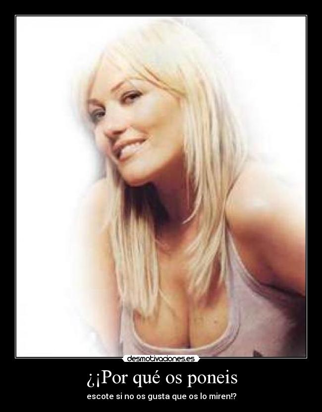 ¿¡Por qué os poneis - escote si no os gusta que os lo miren!?