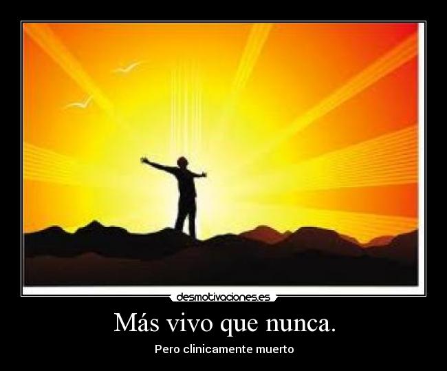 Más vivo que nunca. - Pero clinicamente muerto