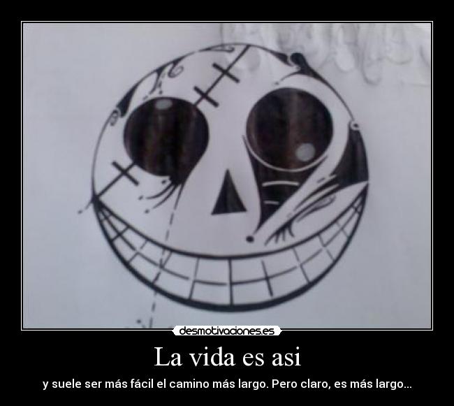 La vida es asi - y suele ser más fácil el camino más largo. Pero claro, es más largo...