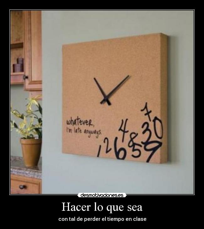 Hacer lo que sea - con tal de perder el tiempo en clase