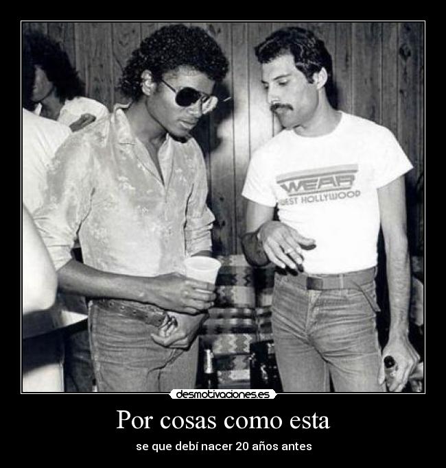 Por cosas como esta - se que debí nacer 20 años antes