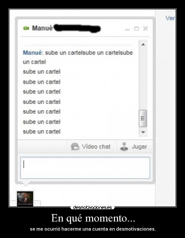 En qué momento... - se me ocurrió hacerme una cuenta en desmotivaciones.