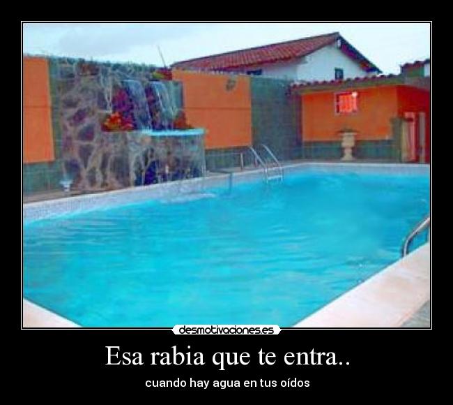 Esa rabia que te entra.. - cuando hay agua en tus oídos