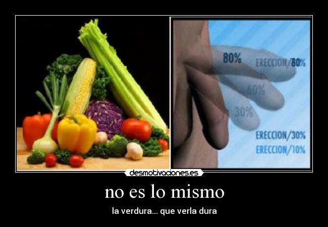 no es lo mismo - la verdura... que verla dura