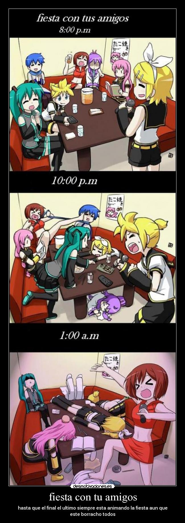 fiesta con tu amigos - hasta que el final el ultimo siempre esta animando la fiesta aun que
este borracho todos