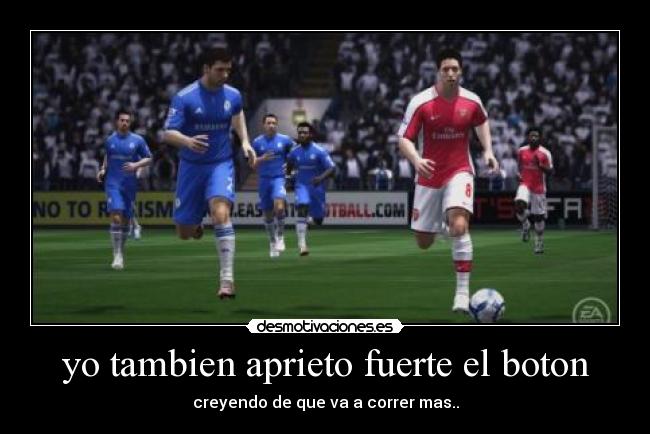 yo tambien aprieto fuerte el boton - creyendo de que va a correr mas..