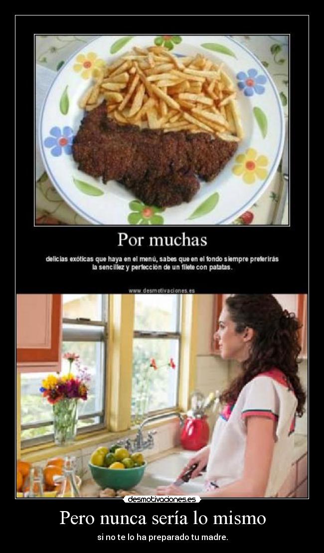 Pero nunca sería lo mismo - si no te lo ha preparado tu madre.