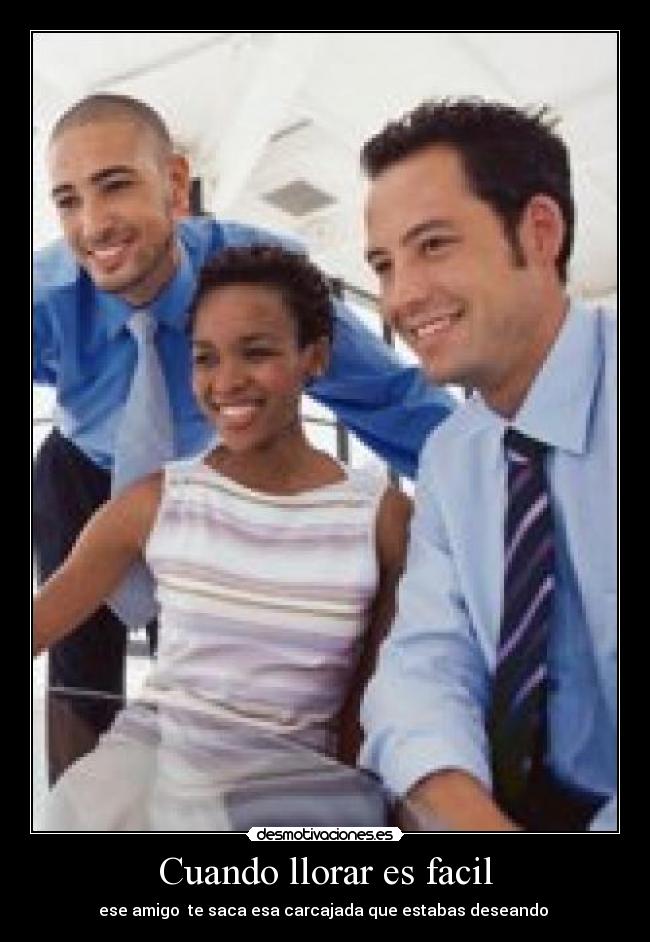 Cuando llorar es facil - ese amigo te saca esa carcajada que estabas deseando