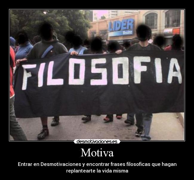 Motiva - Entrar en Desmotivaciones y encontrar frases filosoficas que hagan
replantearte la vida misma