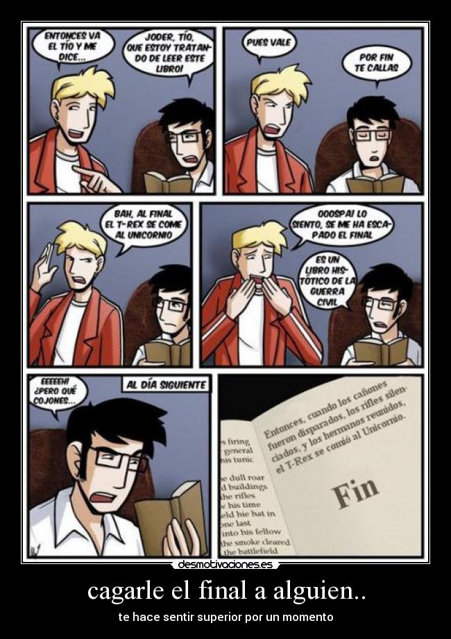 cagarle el final a alguien.. - 