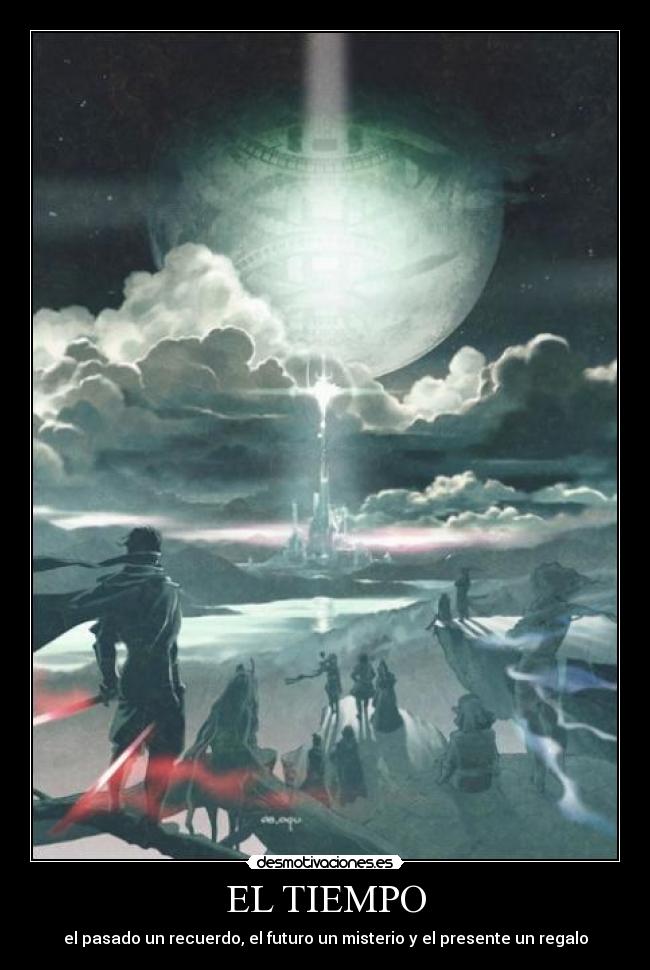 EL TIEMPO - el pasado un recuerdo, el futuro un misterio y el presente un regalo