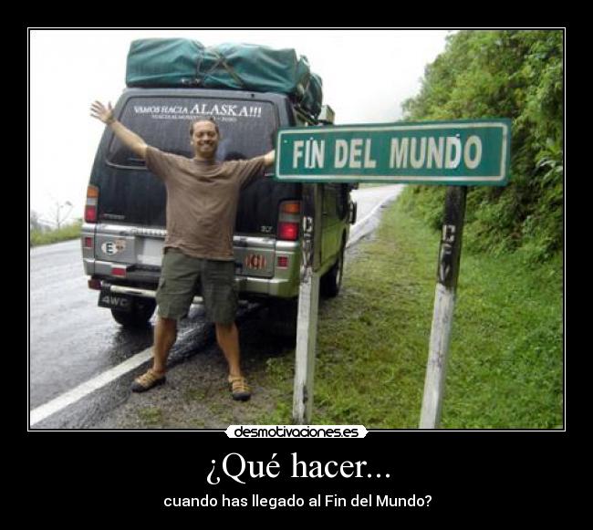 ¿Qué hacer... - cuando has llegado al Fin del Mundo?