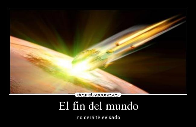 El fin del mundo - no será televisado
