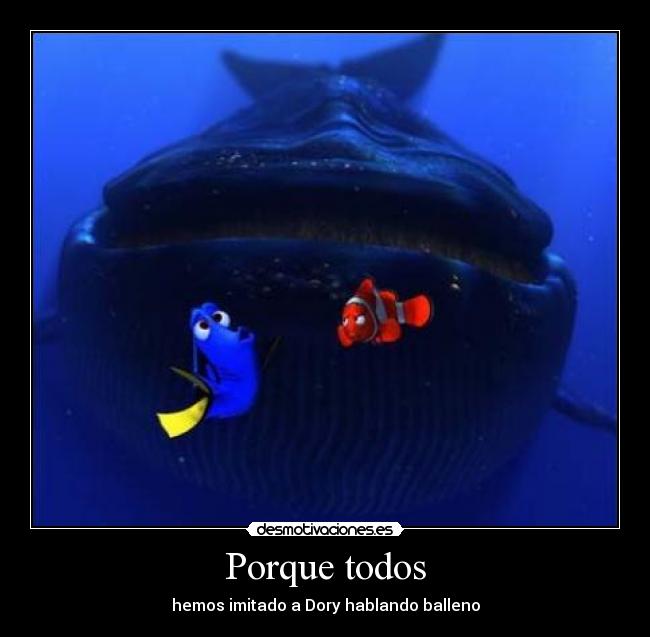 carteles porque todos hemos imitado dory hablando balleno desmotivaciones