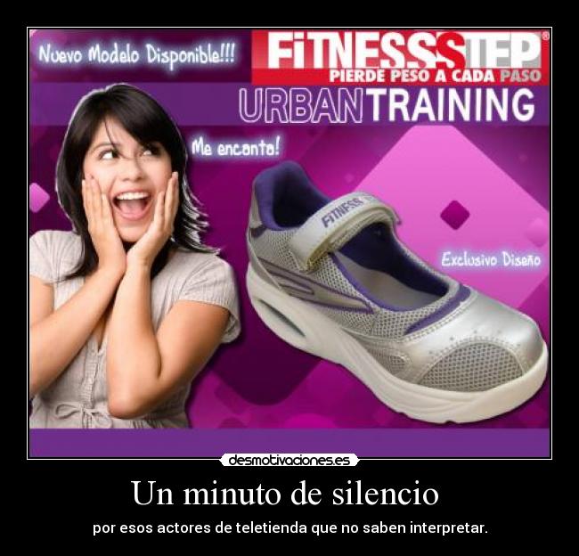 Un minuto de silencio  - por esos actores de teletienda que no saben interpretar.