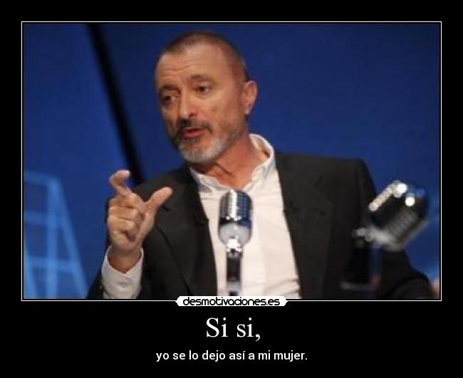 Si si, - yo se lo dejo así a mi mujer.