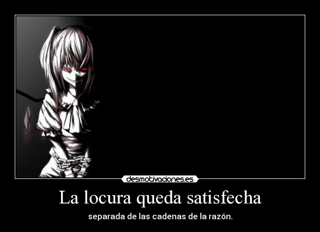 La locura queda satisfecha - separada de las cadenas de la razón.