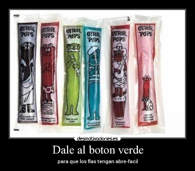 Dale al boton verde - para que los flas tengan abre-facil