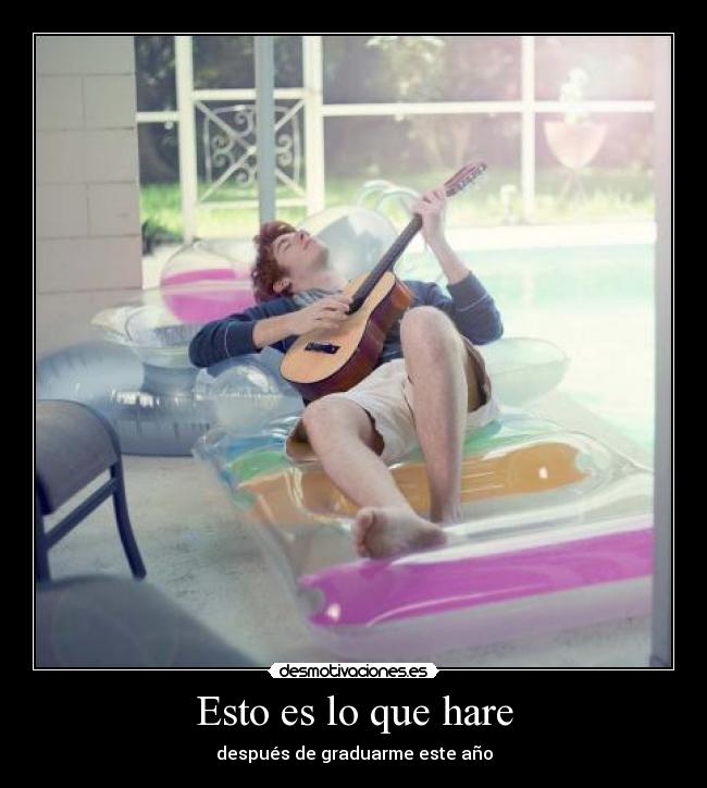 Esto es lo que hare - después de graduarme este año