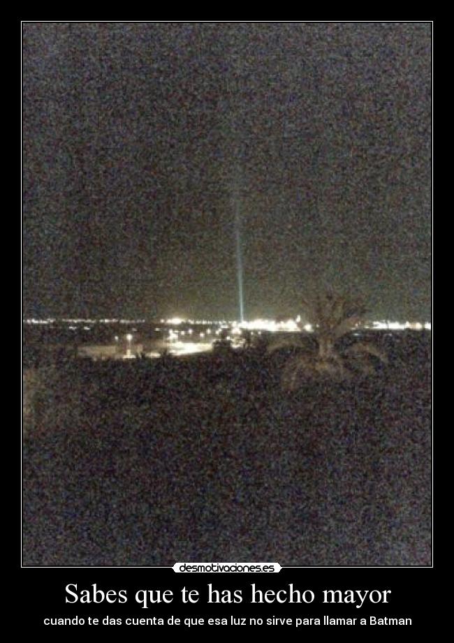 Sabes que te has hecho mayor - cuando te das cuenta de que esa luz no sirve para llamar a Batman
