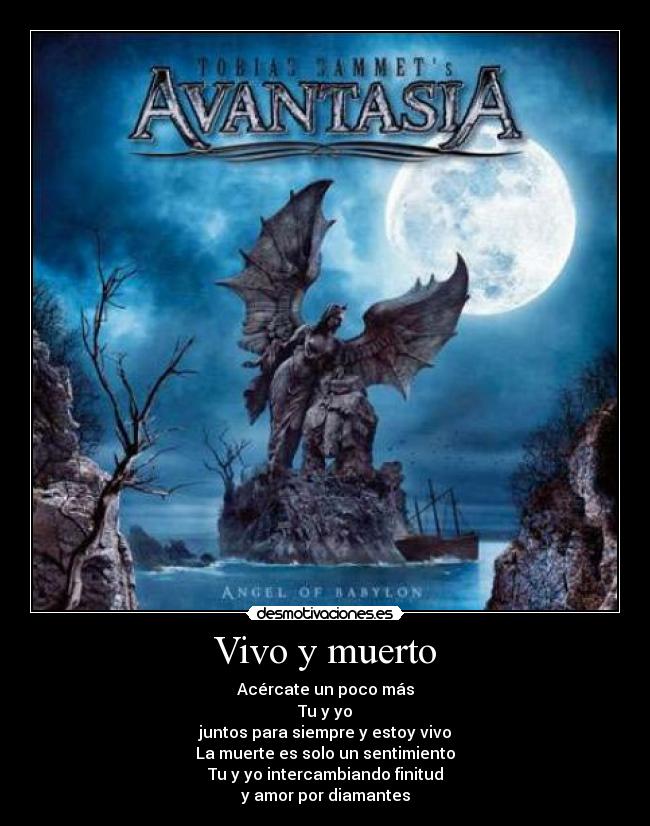 Vivo y muerto - Acércate un poco más
Tu y yo
juntos para siempre y estoy vivo
La muerte es solo un sentimiento
Tu y yo intercambiando finitud
y amor por diamantes