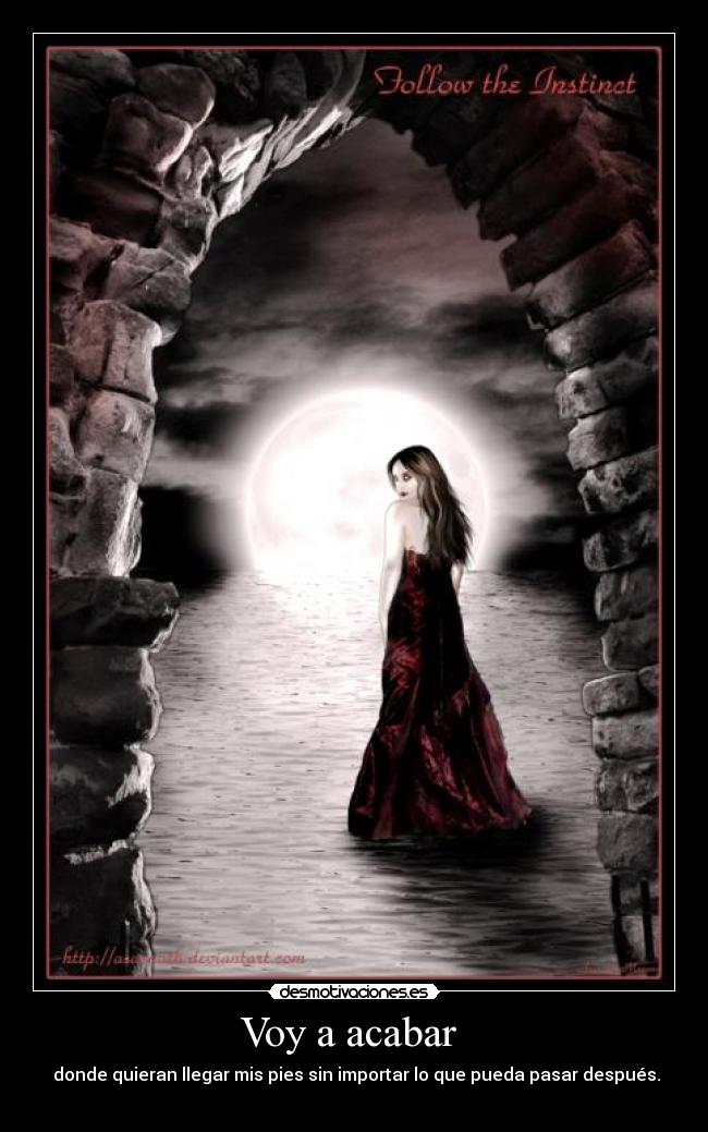 Voy a acabar  -  donde quieran llegar mis pies sin importar lo que pueda pasar después.
