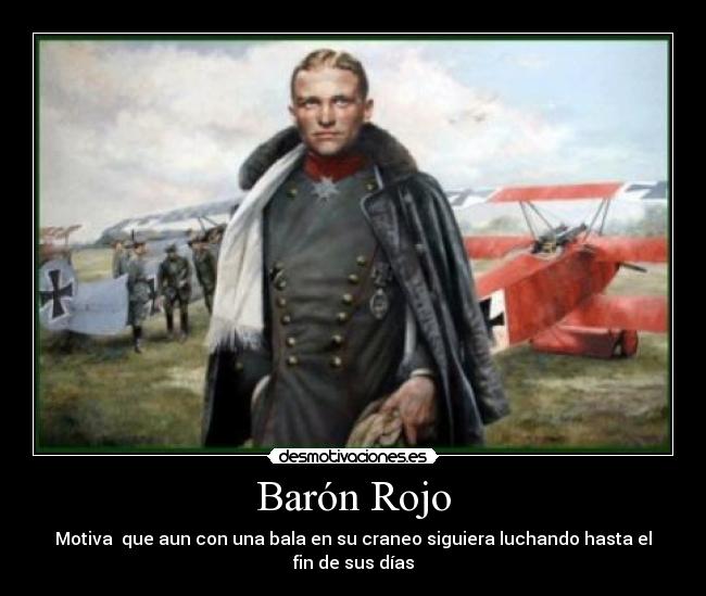 Barón Rojo - Motiva que aun con una bala en su craneo siguiera luchando hasta el fin de sus días