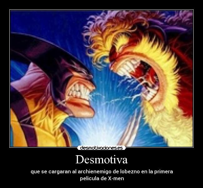 Desmotiva - que se cargaran al archienemigo de lobezno en la primera
pelicula de X-men