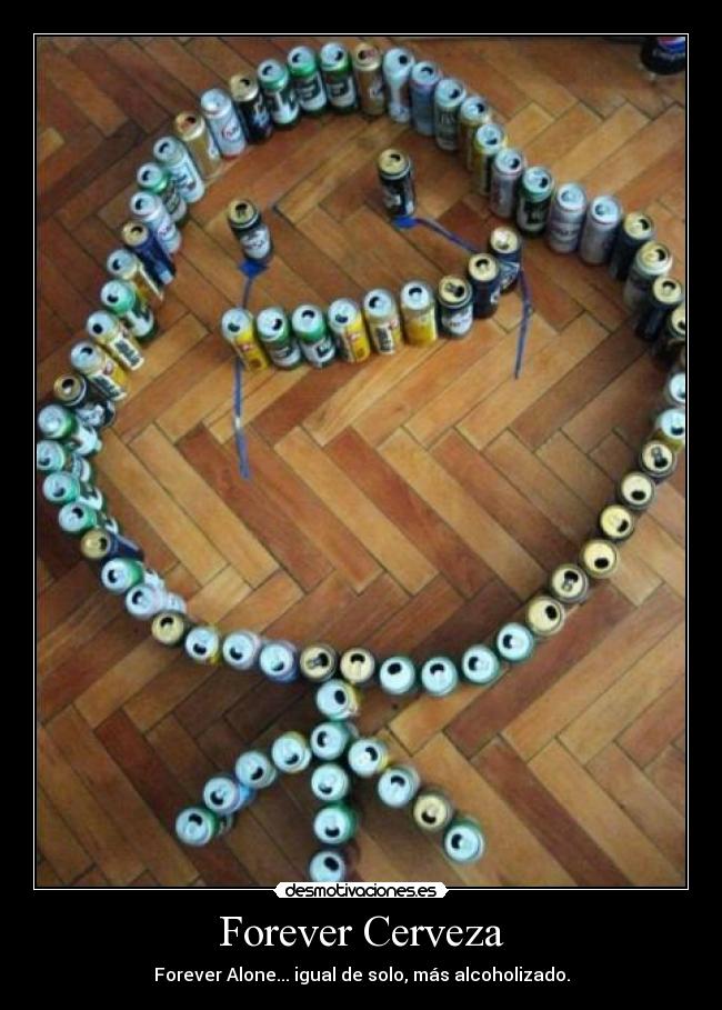 Forever Cerveza - Forever Alone... igual de solo, más alcoholizado.