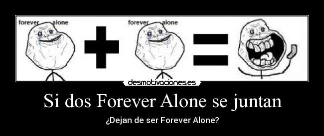 Si dos Forever Alone se juntan - ¿Dejan de ser Forever Alone?