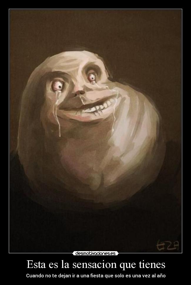 Esta es la sensacion que tienes - Cuando no te dejan ir a una fiesta que solo es una vez al año